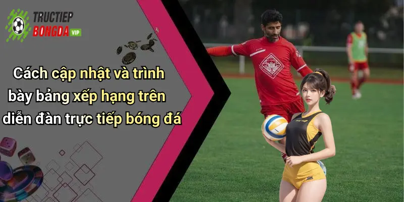 Cách cập nhật và trình bày bảng xếp hạng trên diễn đàn trực tiếp bóng đá
