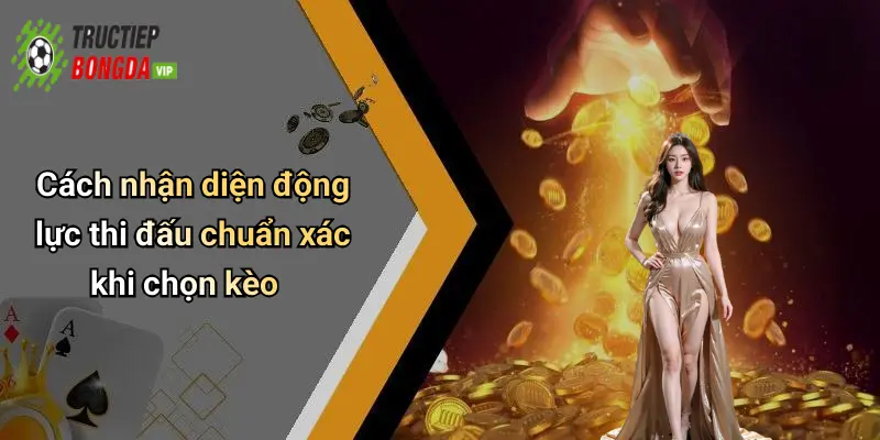 Cách nhận diện động lực thi đấu chuẩn xác khi chọn kèo