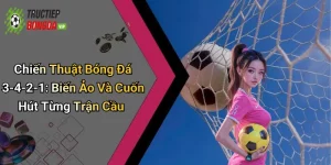 Chiến Thuật Bóng Đá 3-4-2-1: Biến Ảo Và Cuốn Hút Từng Trận Cầu