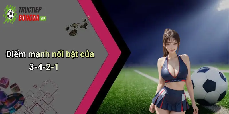 Điểm mạnh nổi bật của 3-4-2-1
