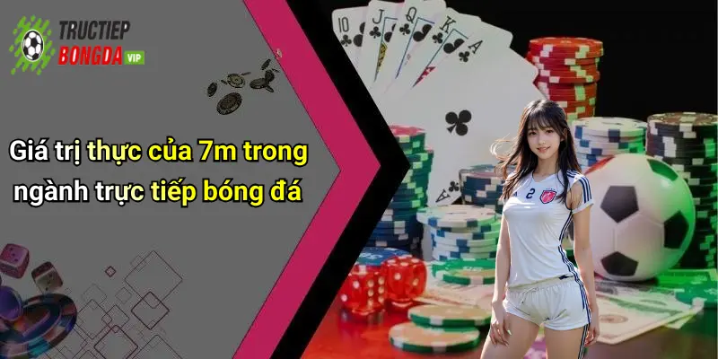Giá trị thực của 7m trong ngành trực tiếp bóng đá