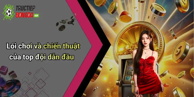 Lối chơi và chiến thuật của top đội dẫn đầu