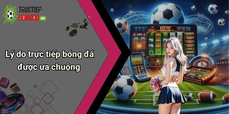 Lý do trực tiếp bóng đá được ưa chuộng
