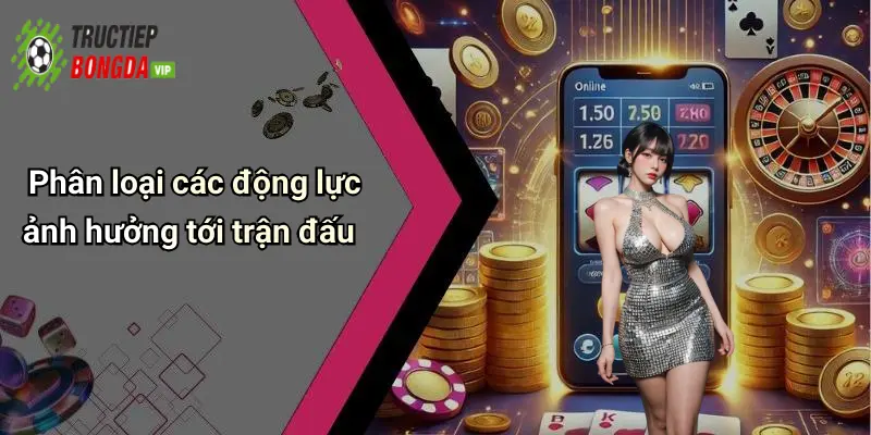 Phân loại các động lực ảnh hưởng tới trận đấu