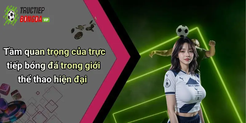 Tầm quan trọng của trực tiếp bóng đá trong giới thể thao hiện đại