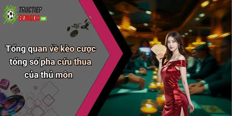 Tổng quan về kèo cược tổng số pha cứu thua của thủ môn