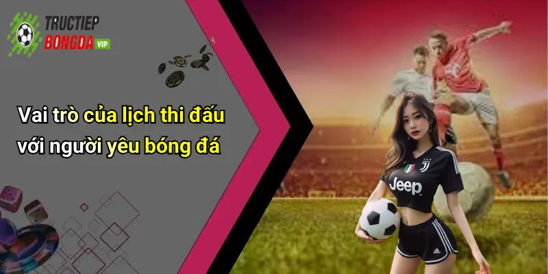 Vai trò của lịch thi đấu với người yêu bóng đá