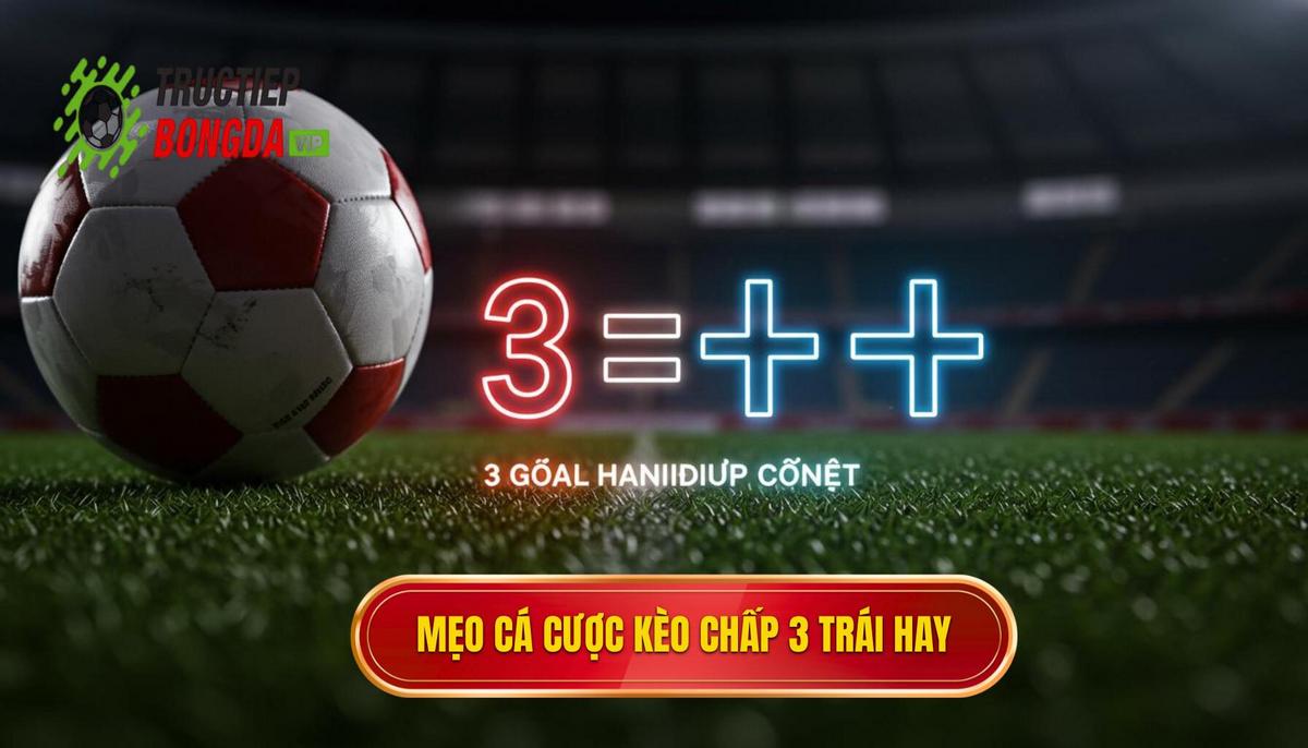 Các Mẹo Cá Cược Kèo Chấp 3 Trái Hiệu Quả Nhất