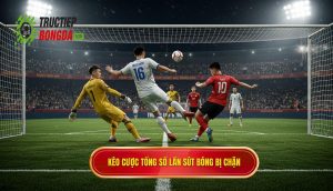 Kèo cược tổng số lần sút bóng bị chặn