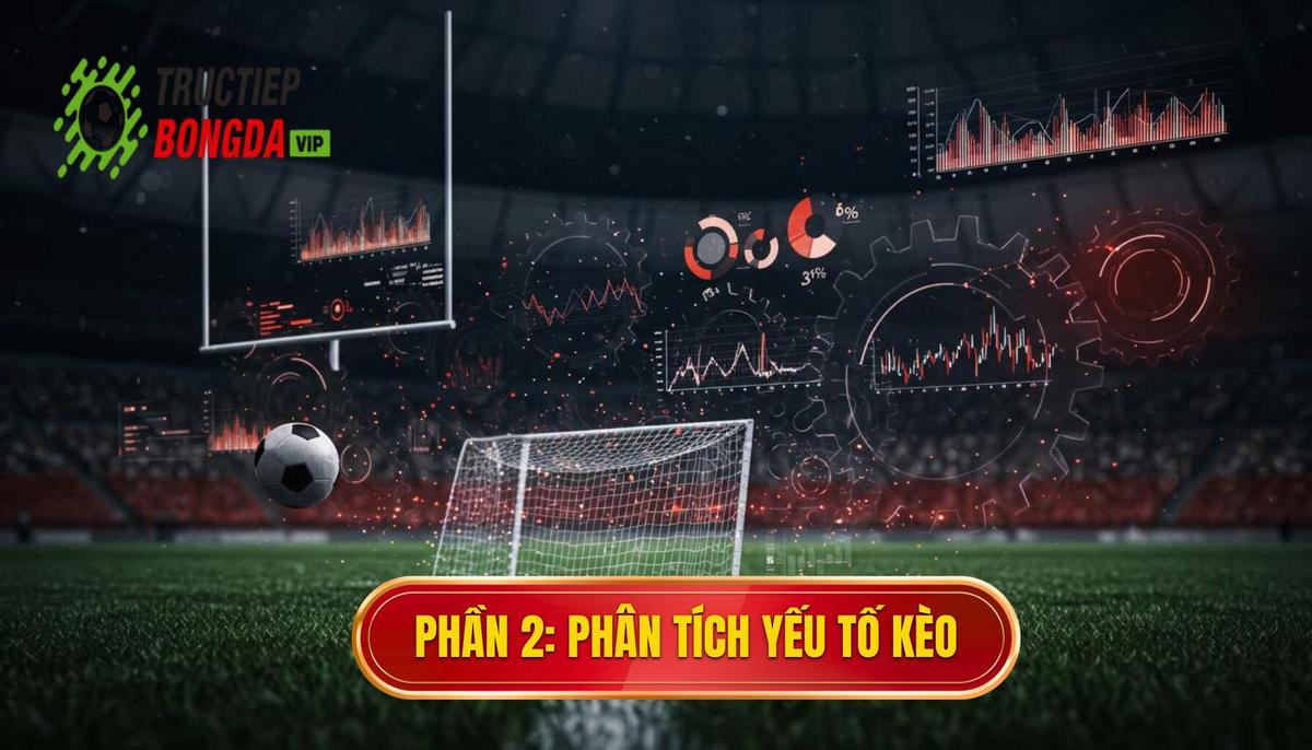 Phần 2_ Phân Tích Chuyên Sâu Các Yếu Tố Ảnh Hưởng Đến Kèo