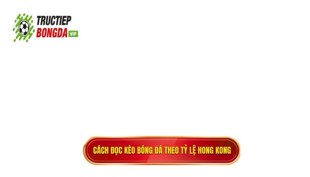 Cách đọc kèo bóng đá theo tỷ lệ Hong Kong