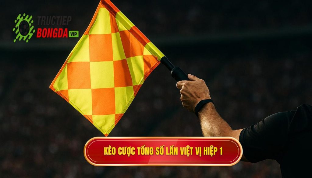 Kèo cược tổng số lần việt vị hiệp 1