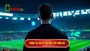 Trọng tài VAR uy tín TRỰC TIẾP BÓNG ĐÁ