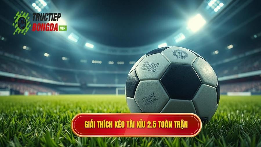 1. Kèo tài xỉu 2.5 toàn trận là gì?